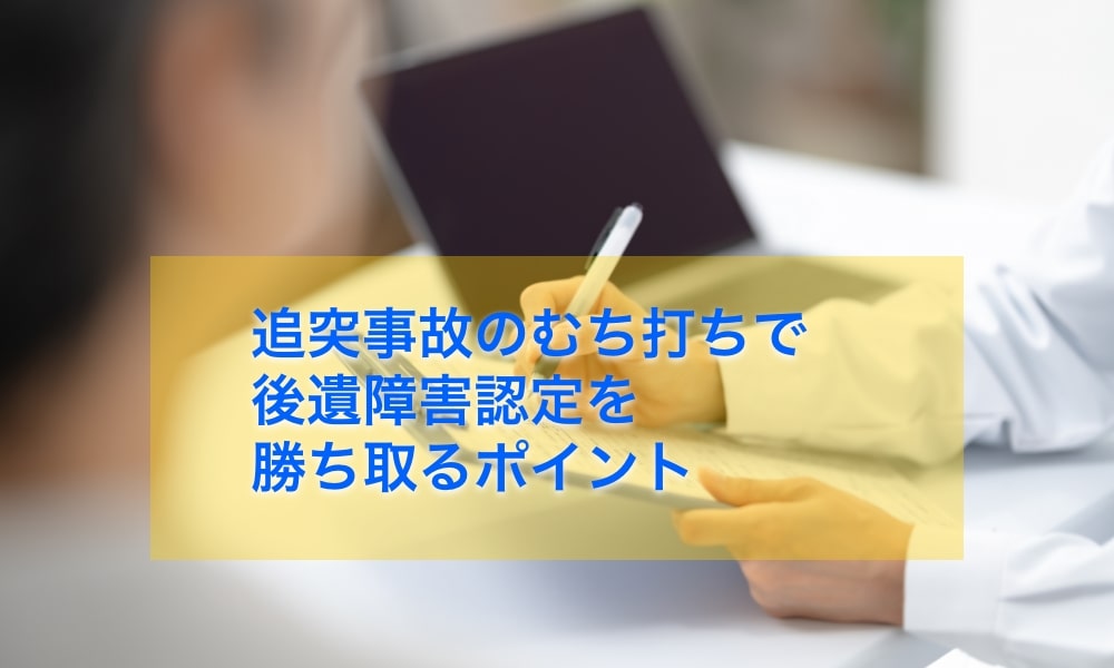 追突事故のむち打ちで後遺障害認定を勝ち取るポイント